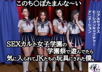 [ZENmocap] このち〇ぽたまんな～いSEXカルト女子学园の学园祭で游んでたら気に入られてJKたちの玩具にされた仆。