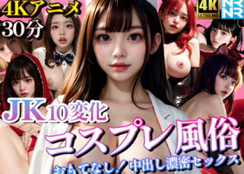 [ぬるぬるアニメ]【4K超画质アニメ】JK10変化コスプレ风俗 おもてなし！中出し浓密セックス